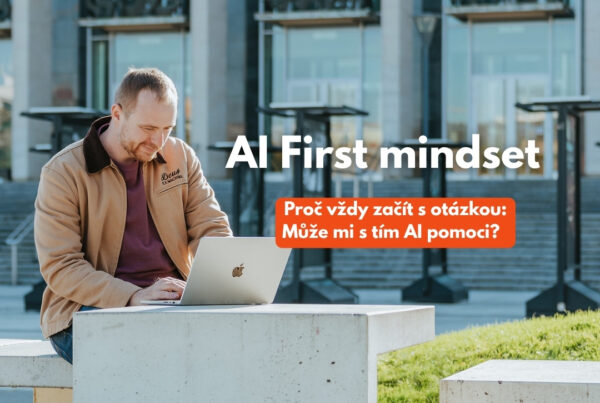 AI first mindset a proč se vždy ptát, jestli mi s tím AI dokáže pomoci?